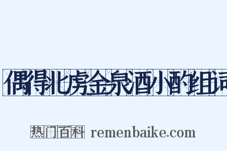 偶得北虏金泉酒小酌组词是什么意思的图片